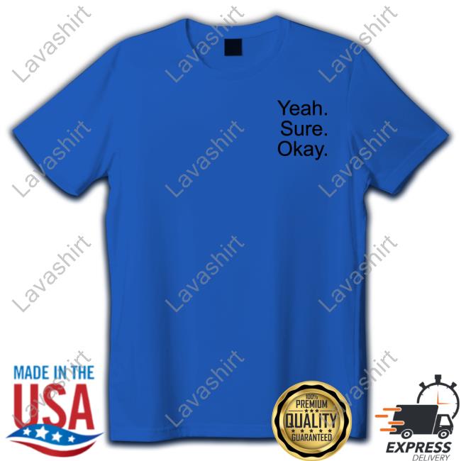Yeah Sure Okay Sweatshirt Yeah Sure Okay Hoodie