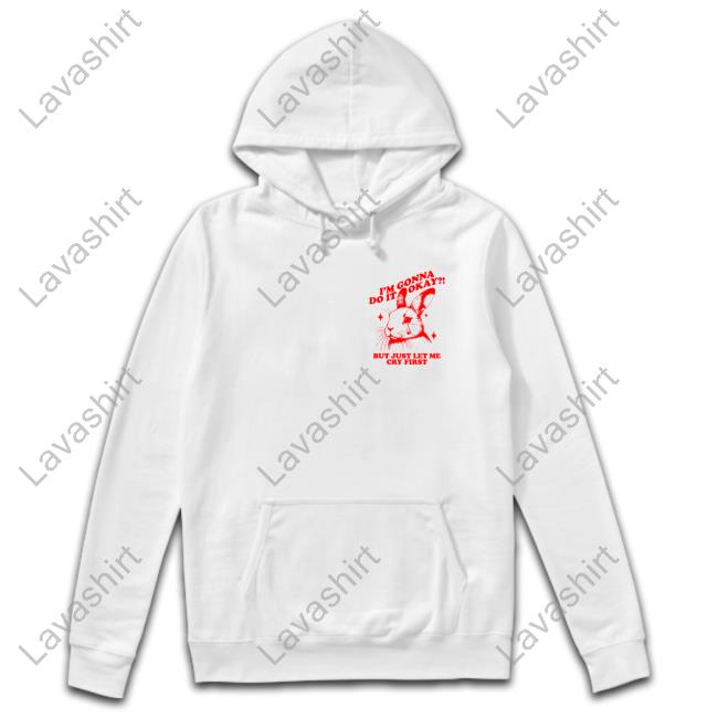 I Am Gonna Do It Okay Just Let Me Cry First Sweartshirts