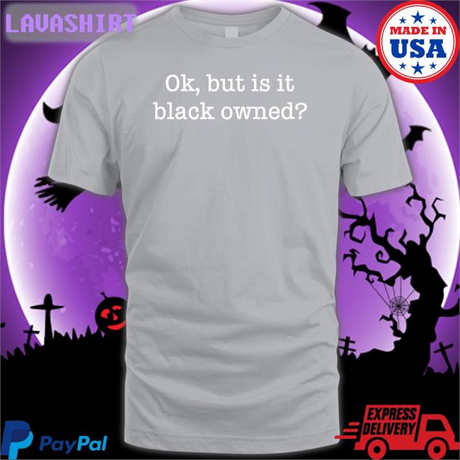 Ladysideshow Ok But Is It Black Owned Tee Shirt