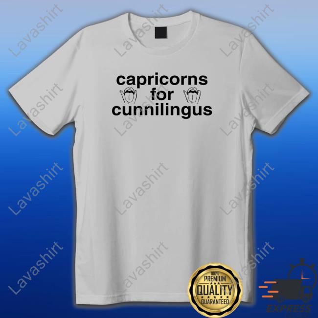 Capricorns For Cunnilingus TShirts Shirts That Go Hard