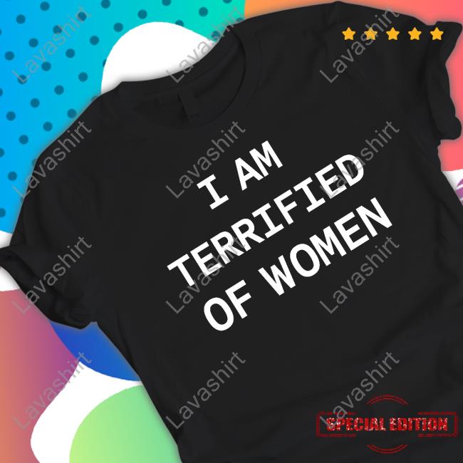 I Am Terrified Of Women T Shirt
