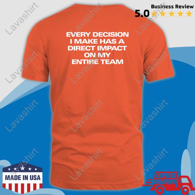 Coach Kurt Webster Every Decision I Make Has A Direct Impact On My Entire Team Shirt