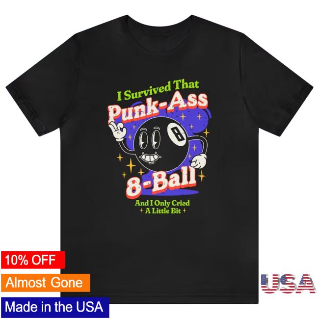I Survived That Punk Ass 8 Ball And I Only Cried A Little Bit Tee Shirt