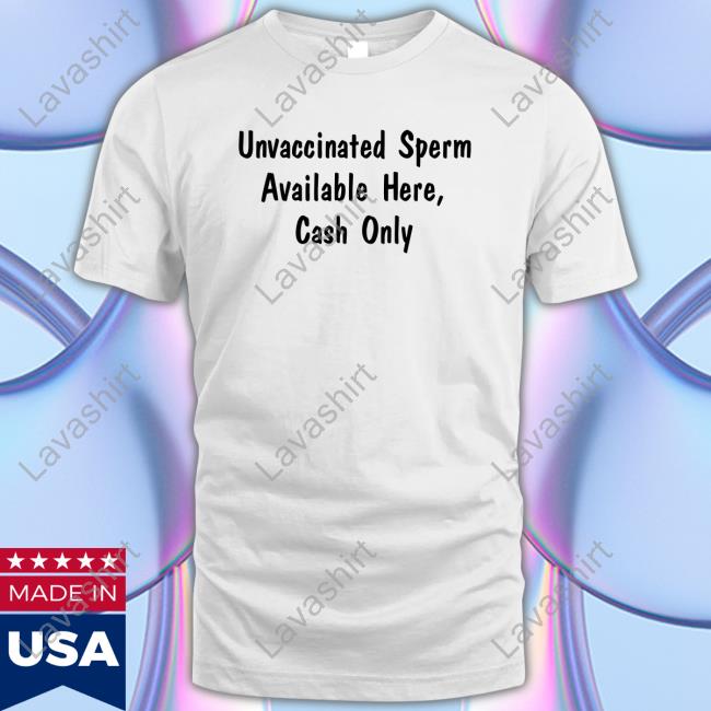 Unvaccinated Sperm Available Here Cash Only Shirt