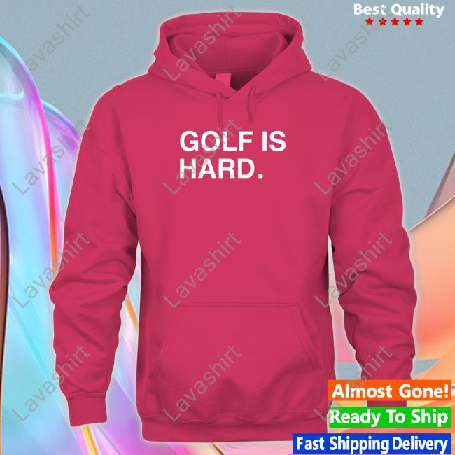 Golf Is Hard T Shirts
