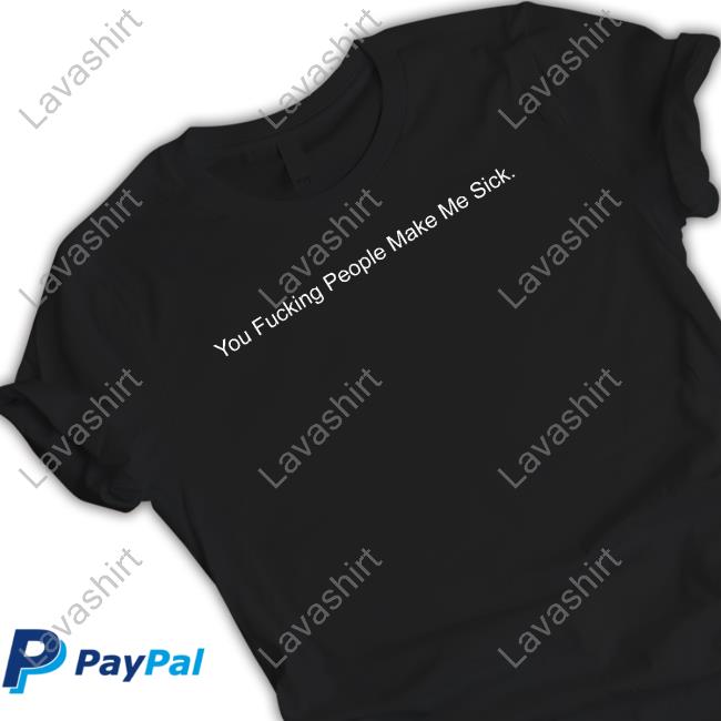 Shirts That Go Hard You Fucking People Make Me Sick Sweatshirt