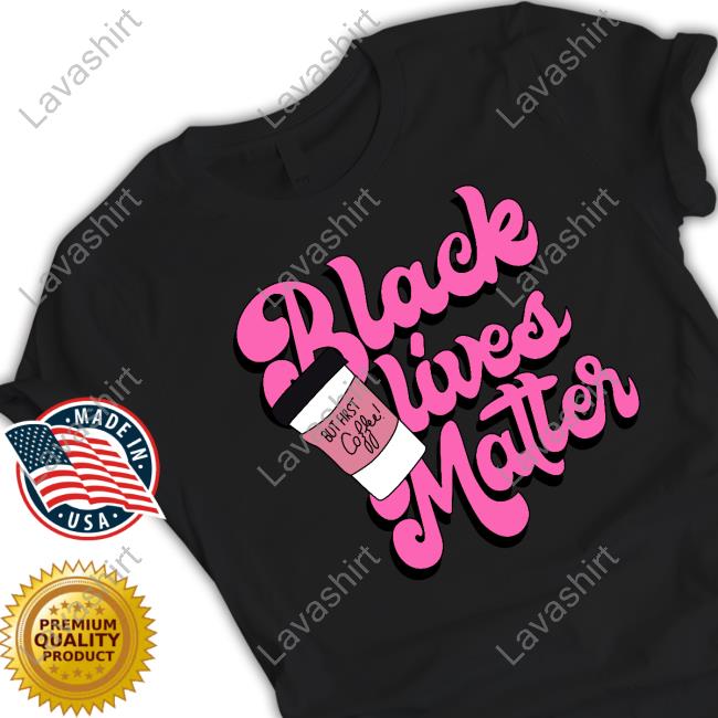 Official Black Lives Matter But First Coffee Tee Shirt K. Thor Jensen Black Lives Matter But First Coffee Hoodie