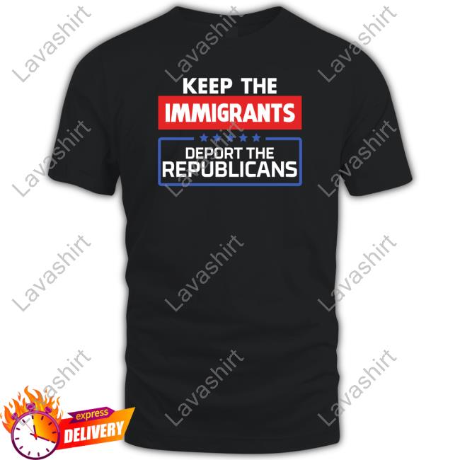 Official Keep The Immigrants Deport The Republicans T-Shirt