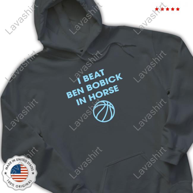 Official I Beat Ben Bobick In Horse Horsing Around T-Shirt Local Sports I Beat Ben Bobick In Horse Horsing Around Hoodie