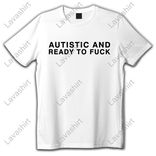 Autistic And Ready To Fuck Tshirt