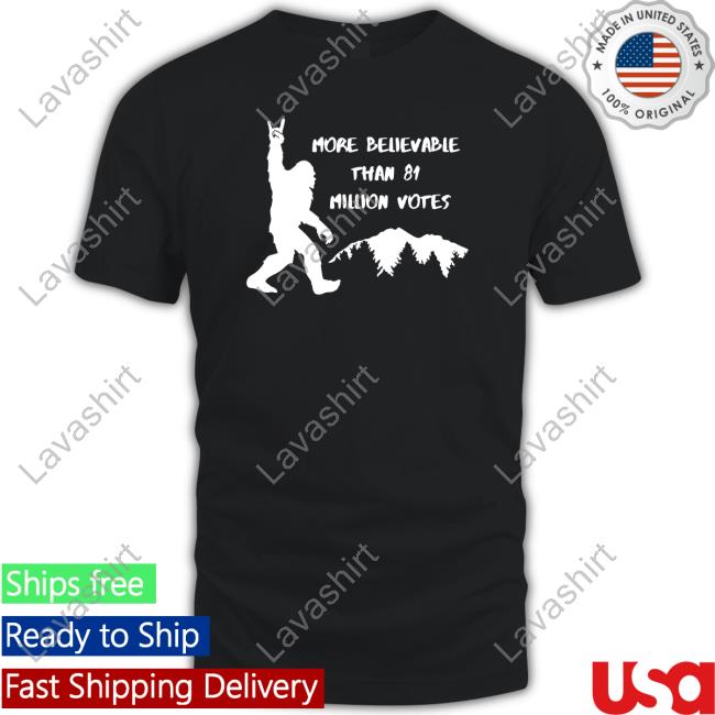 Official More Believable Than 81 Million Votes Shirt