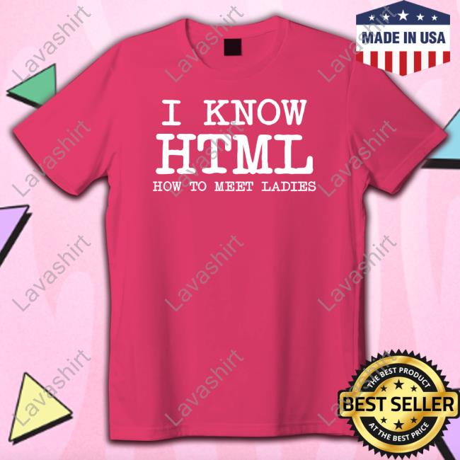 I Know HTML How To Meet Ladies Shirt