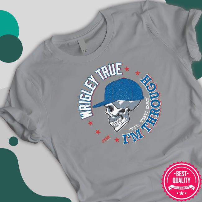 Chicago Baseball Wrigley True ‘Til the Day I’m Through Shirt