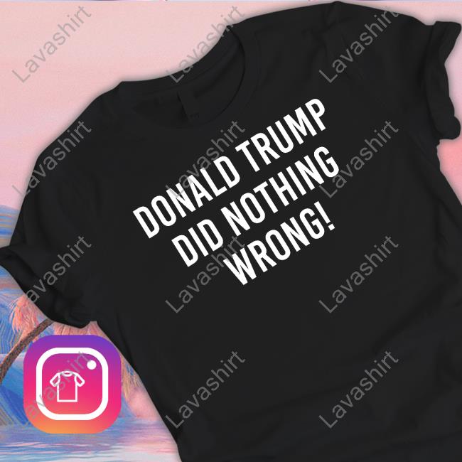 Donald Trump Did Nothing Wrong Tee Shirt