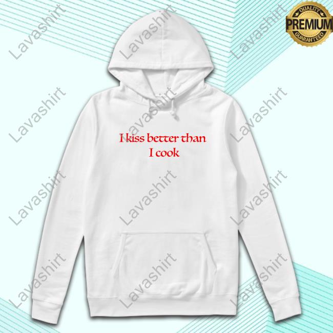 I Kiss Better Than I Cook Shirt 2024