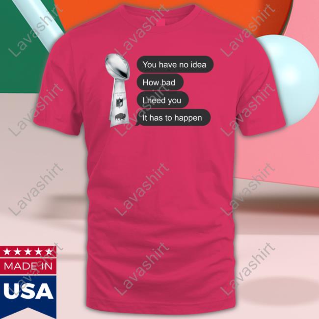 Store716 Merch You Have No Idea How Bad I Need You It Has To Happen Long Sleeve Shirt