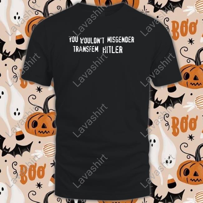 You Wouldn't Misgender Transfem Hitler Tee