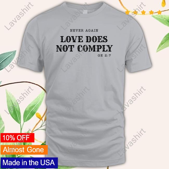 Official Bonfire Merch Never Again Love Does Not Comply Thirst For Truth T Shirts