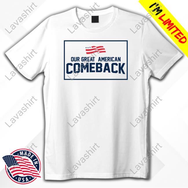 Our Great American Come Back Shirt