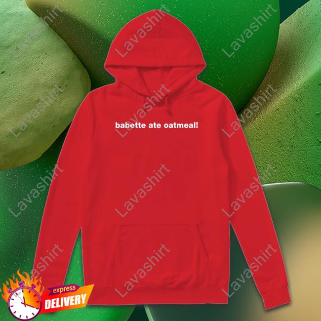 Official Babette Ate Oatmeal Shirt