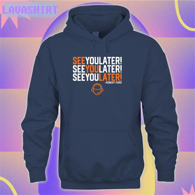 See You Later By Robert Ford Shirts RamShirts Shop