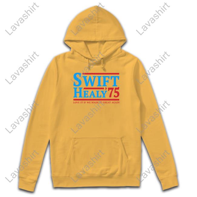 Swift Healy 75 Love It If We Made It Great Again T-Shirt