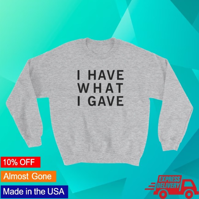 Sasha Grey Merch I Have What I Gave Sweatshirt
