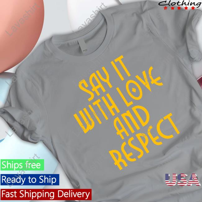 Official Social Goods Say It With Love And Respect Shirt