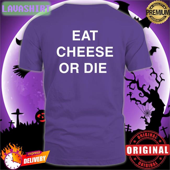 Eat Cheese Or Die T-Shirt Shirts That Go Hard