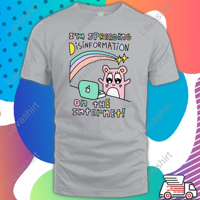 Goodshirts I'm Spreading Disinformation On The Internet Shirt Shirts That Go Hard