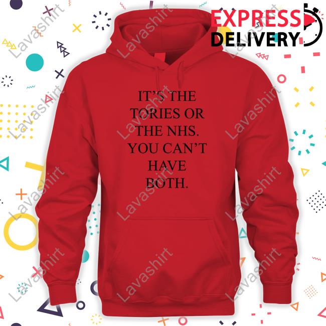 It's The Tories Or The Nhs You Can't Have Both T Shirts