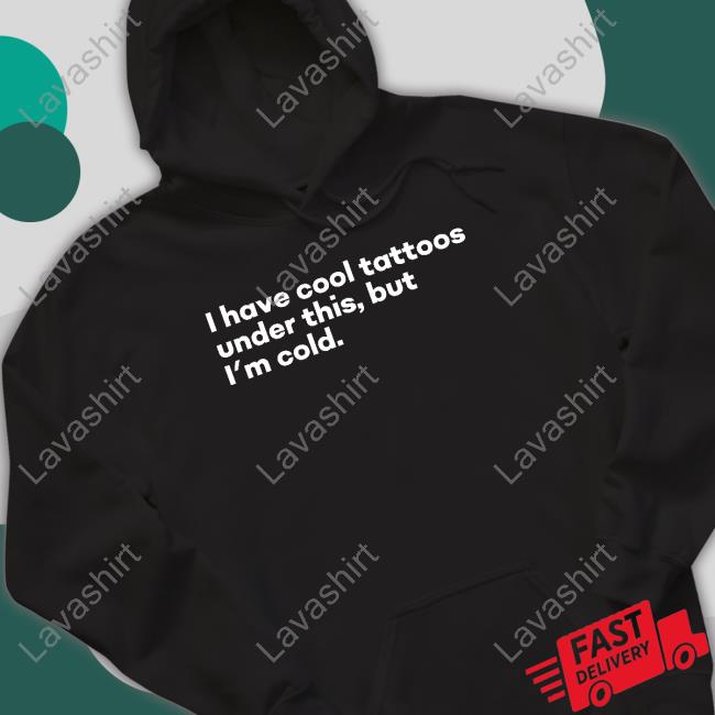 Official I Have Cool Tattoos Under This But I'm Cold Hoodie
