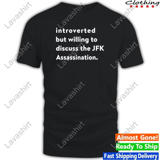 Shirts That Go Hard Introverted But Willing To Discuss The Jfk Assassination Sweatshirt