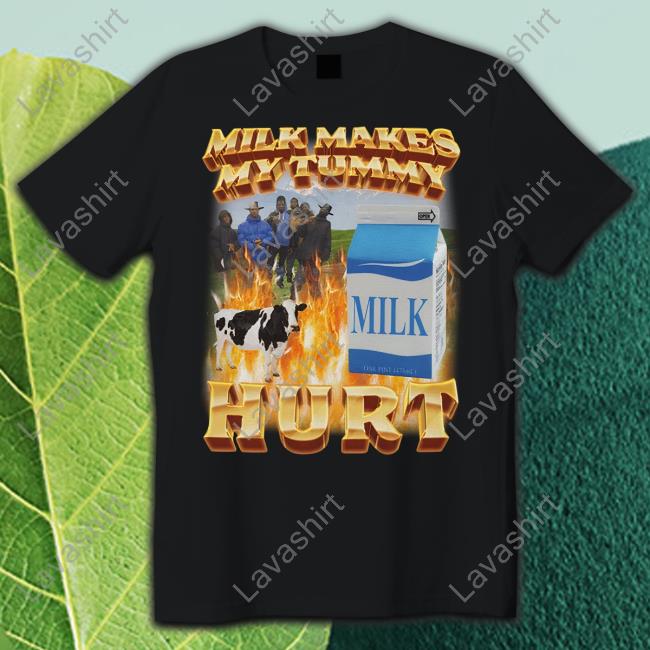 Milk Makes My Tummy Hurt Shirt