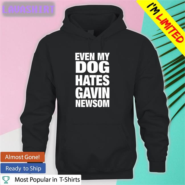 Even My Dog Hates Gavin Newsom Shirt Allison