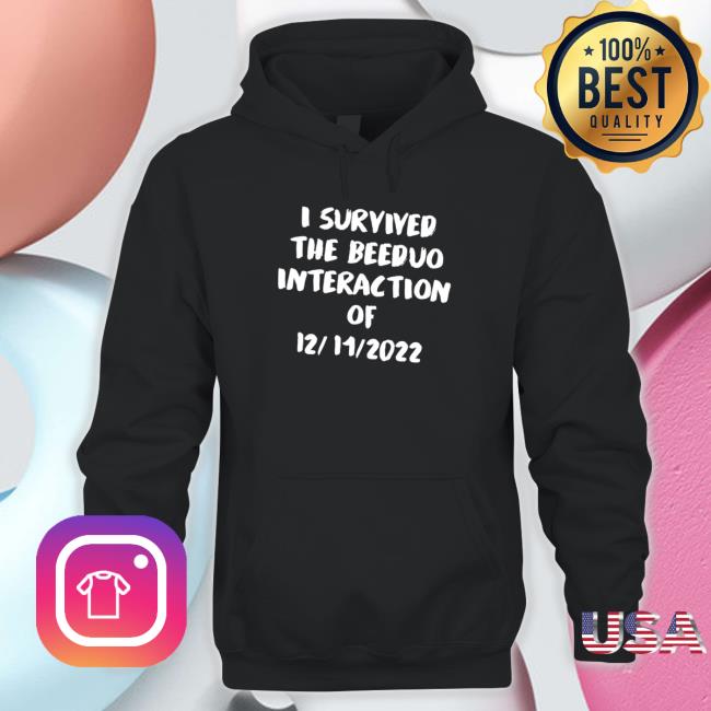 I survived the Beeduo interaction of 12 11 2022 funny Hooded Sweatshirt Official survived the Beeduo interaction of 12 11 2022 funny Tee
