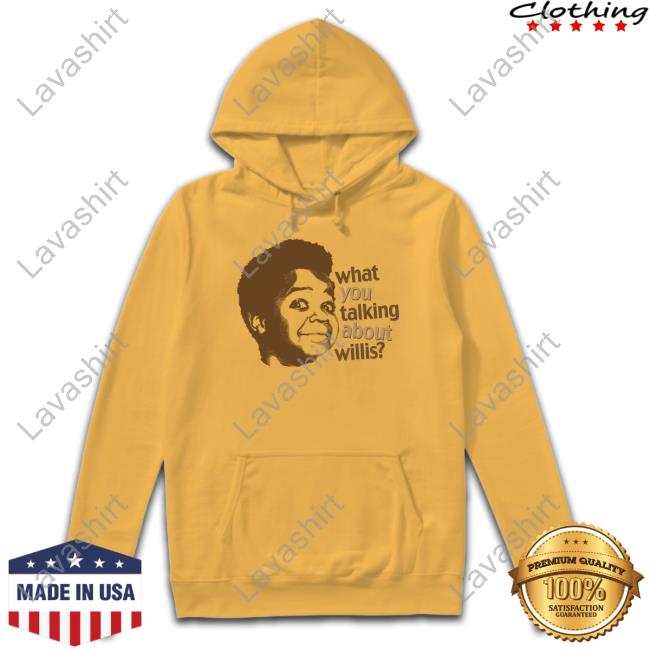 What You Talking About Willis Tee What You Talking About Willis Shirts