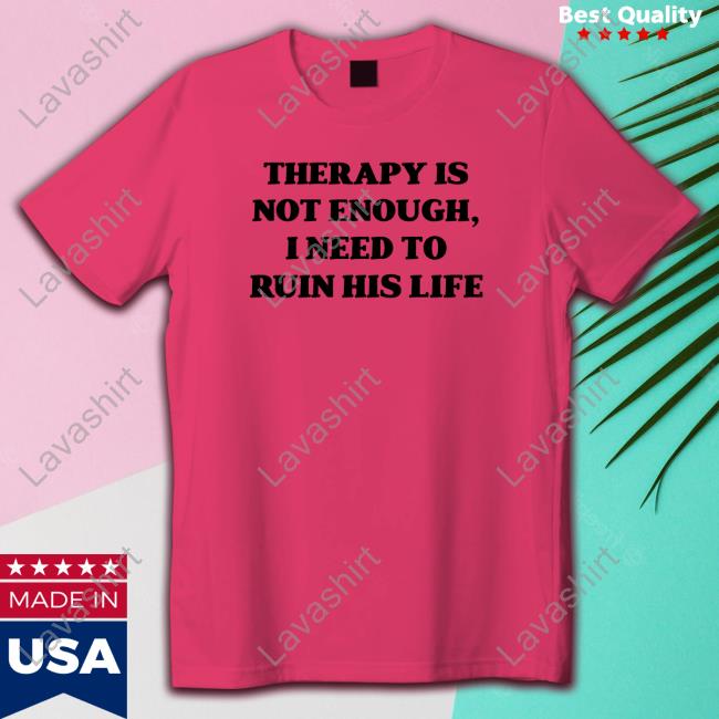 Official Teddy Fresh Merch Therapy Is Not Enough I Need To Ruin His Life T-Shirt Therapy Is Not Enough I Need To Ruin His Life T-Shirt