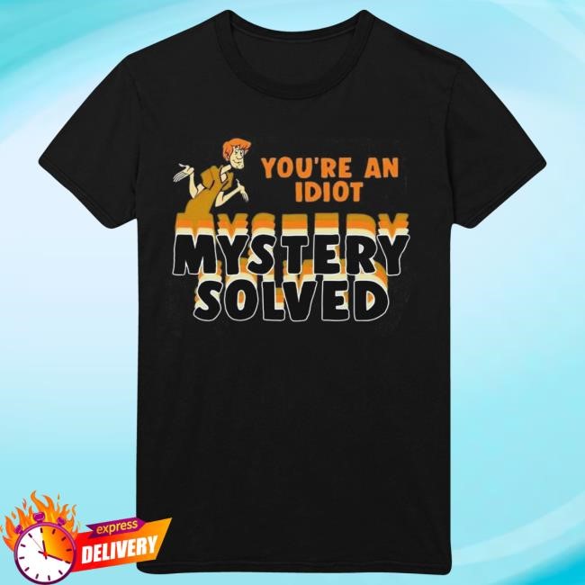 You’Re An Idiot Mystery Solved T Shirt