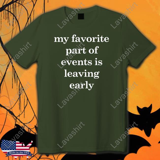 My Favorite Part Of Events Is Leaving Early Shirts