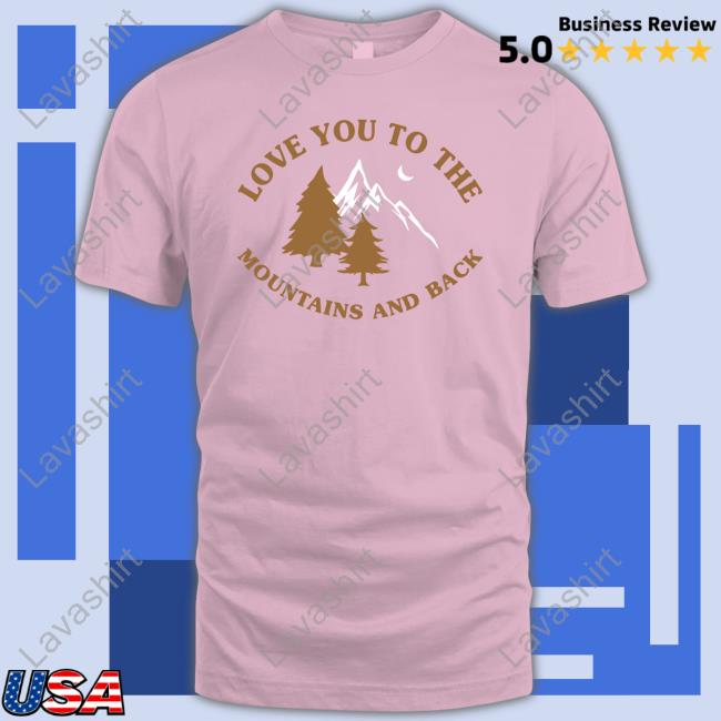 Official Kaci & Casey Merch Love You To The Mountains And Back Crewneck Sweatshirt Love You To The Mountains And Back T Shirts