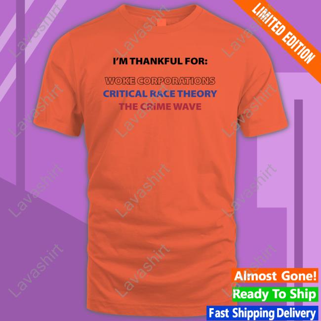 I'm Thankful For Woke Corporations Critical Race Theory The Crime Wave T Shirts Dan White