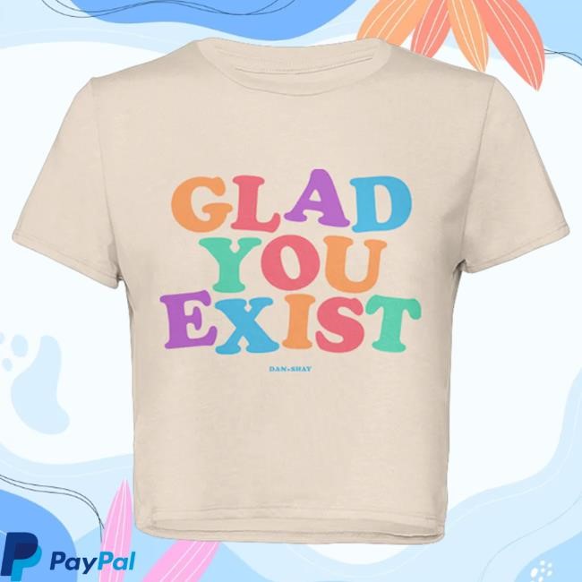 Official Dan And Shay Merch Glad You Exist Crop Top Shirt