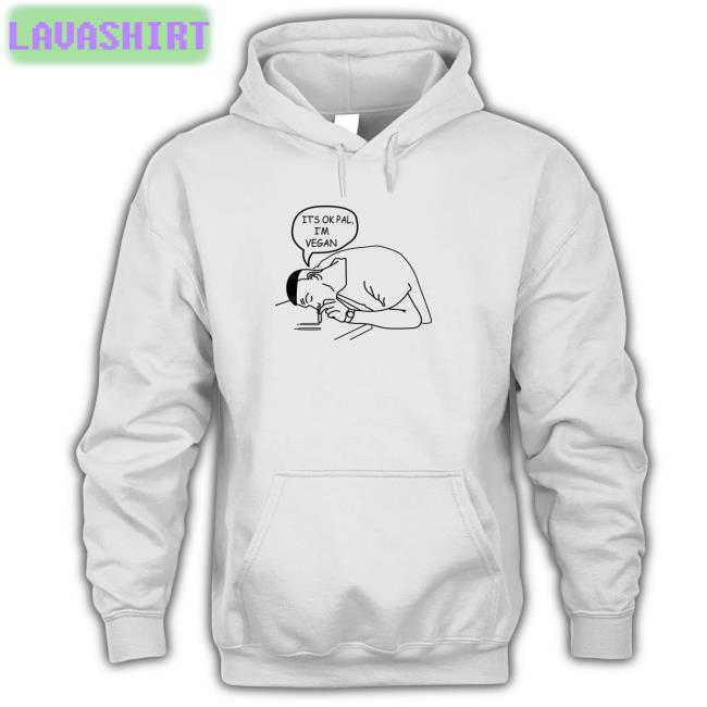 It's Ok Pal I'm Vegan T Shirt