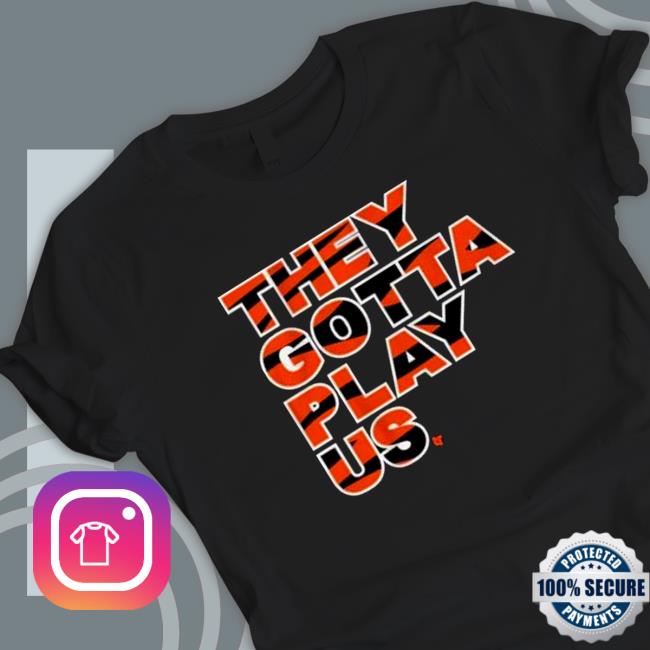 They Gotta Play Us T-Shirt Official They Gotta Play Us Tee