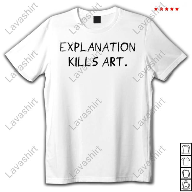 Explanation Kills Art Shirts