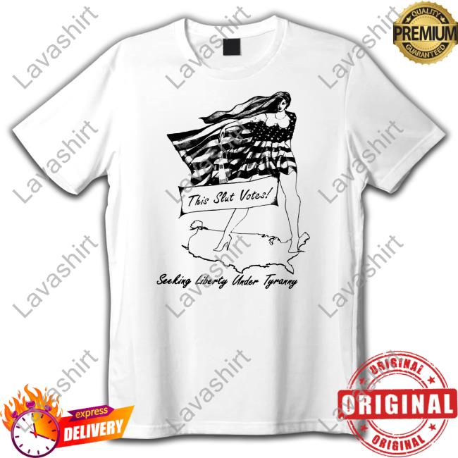 Shirts That Go Hard This Slut Votes Seeking Liberty Under Tyranny Long Sleeved T Shirt Shirtsthtgohard