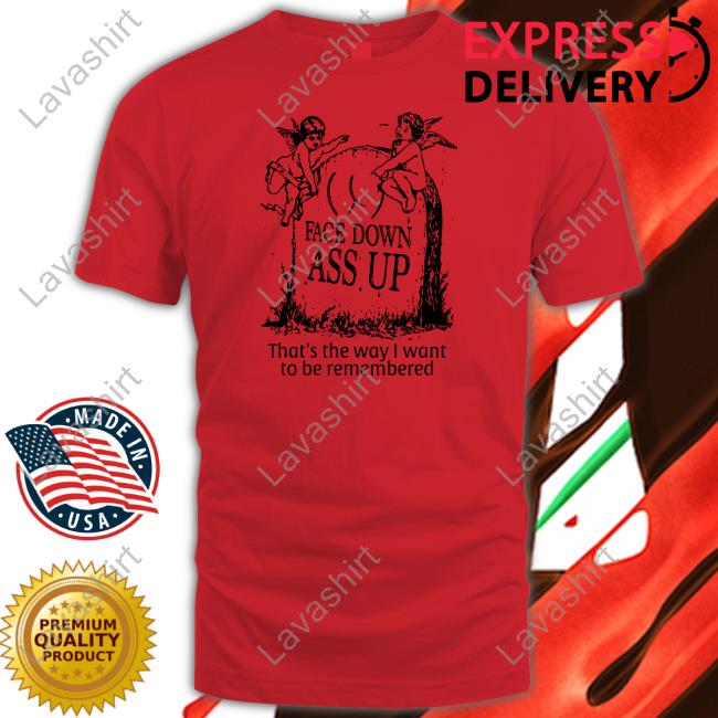 Face Down Ass Up Shirt Shirts That Go Hard
