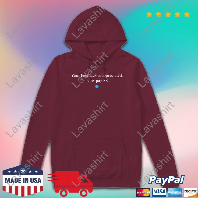 Your Feedback Is Appreciated Now Pay $8 Shirt
