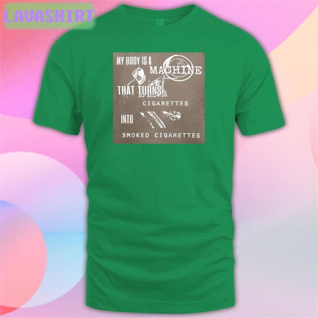 Shirts That Go Hard My Body Is A Machine That Turns Cigarettes Into Smoked Cigarettes Long Sleeve Tee Shirtsthtgohardt
